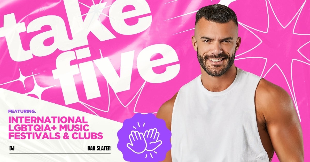 Take Five: DJ Dan Slater’s Top Five International LGBTQIA+ Music Festivals & Clubs!