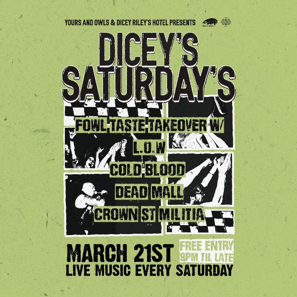 DICEY'S SATURDAYS X FOWL TASTE TAKEOVER w/ L.O.W // Cold Blood // Dead Mall // Crown St Militia live at Dicey Riley's in Wollongong on March 21, 2026 - Concert poster