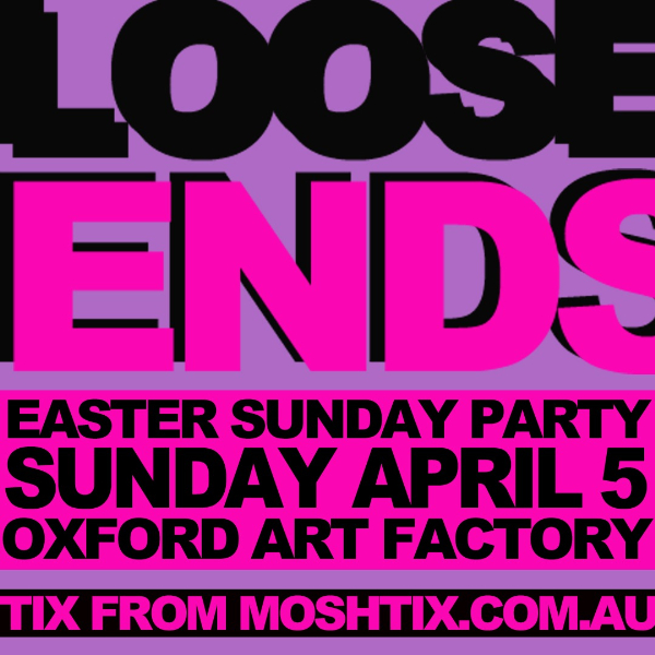 Loose Ends Easter Sunday party live at Oxford Art Factory in Sydney on April 05, 2026 - Concert poster