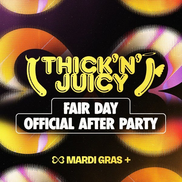 Official Fair Day After Party  Presented by THICK 'N' JUICY