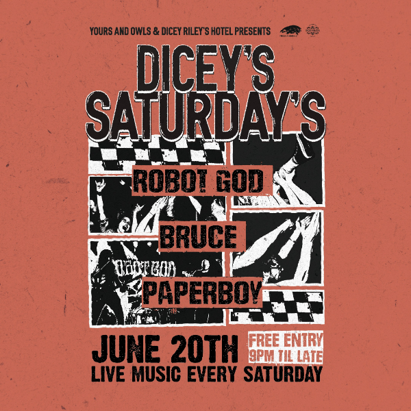 DICEY'S SATURDAYS w/ Robot God // Bruce // Paperboy live at Dicey Riley's - Concert poster