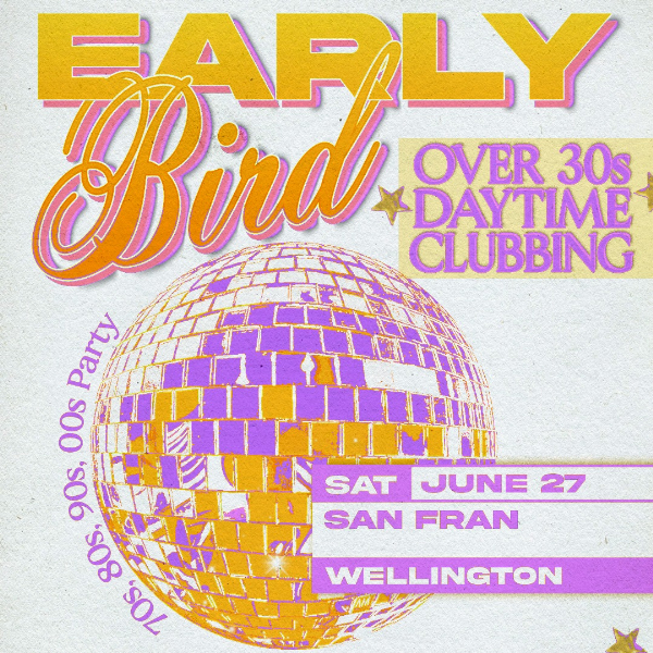 Early Bird: Daytime Clubbing for the 30+ Partygoer - Wellington live at San Fran - Concert poster