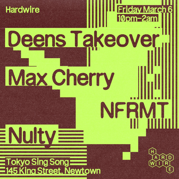 Hardwire / Deens Takeover: Max Cherry, NFRMT & Nulty live at Tokyo Sing Song in Newtown on March 06, 2026 - Concert poster