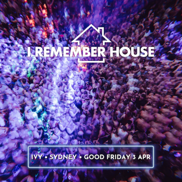 I Remember House: SYDNEY [Good Friday 3 Apr] live at ivy Sydney in Sydney on April 03, 2026 - Concert poster