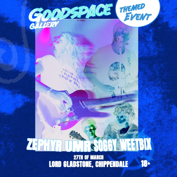 Zephyr @ Goodspace Gallery w/ UMR & Soggy Weetbix (18+) live at Goodspace Gallery in Chippendale on March 27, 2026 - Concert poster