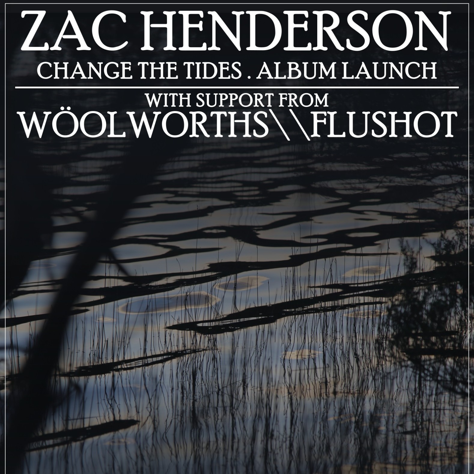 Zac Henderson—Change The Tides Album Launch with Wöolworths\\Flushot poster