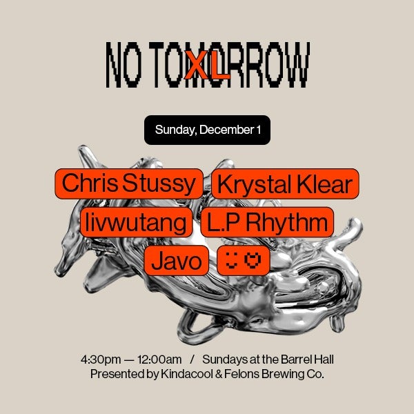 NO TOMORROW XL ☻ ♡ December 1 w/ CHRIS STUSSY, KRYSTAL KLEAR, LIVWUTANG & L.P. RHYTHM