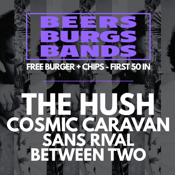 BEERS, BURGS, BANDS W/ THE HUSH, COSMIC CARAVAN, SANS RIVAL + BETWEEN TWO live at Bootleggers - Concert poster