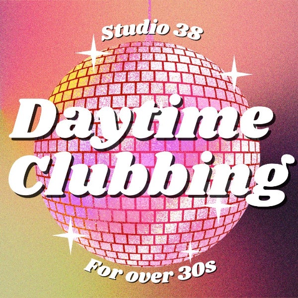 Studio38 - Daytime Clubbing for over 30’s 