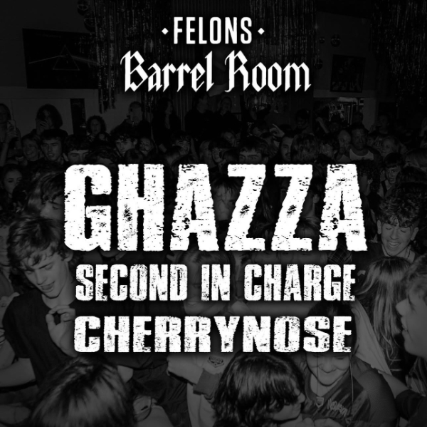 Ghazza, Second In Charge & Cherrynose at Felons Barrel Room live at Felons Barrel Room - Concert poster