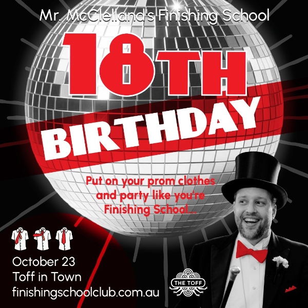 Mr. McClelland’s Finishing School’s 18th Birthday! live at THE TOFF IN TOWN, MELBOURNE - Concert poster