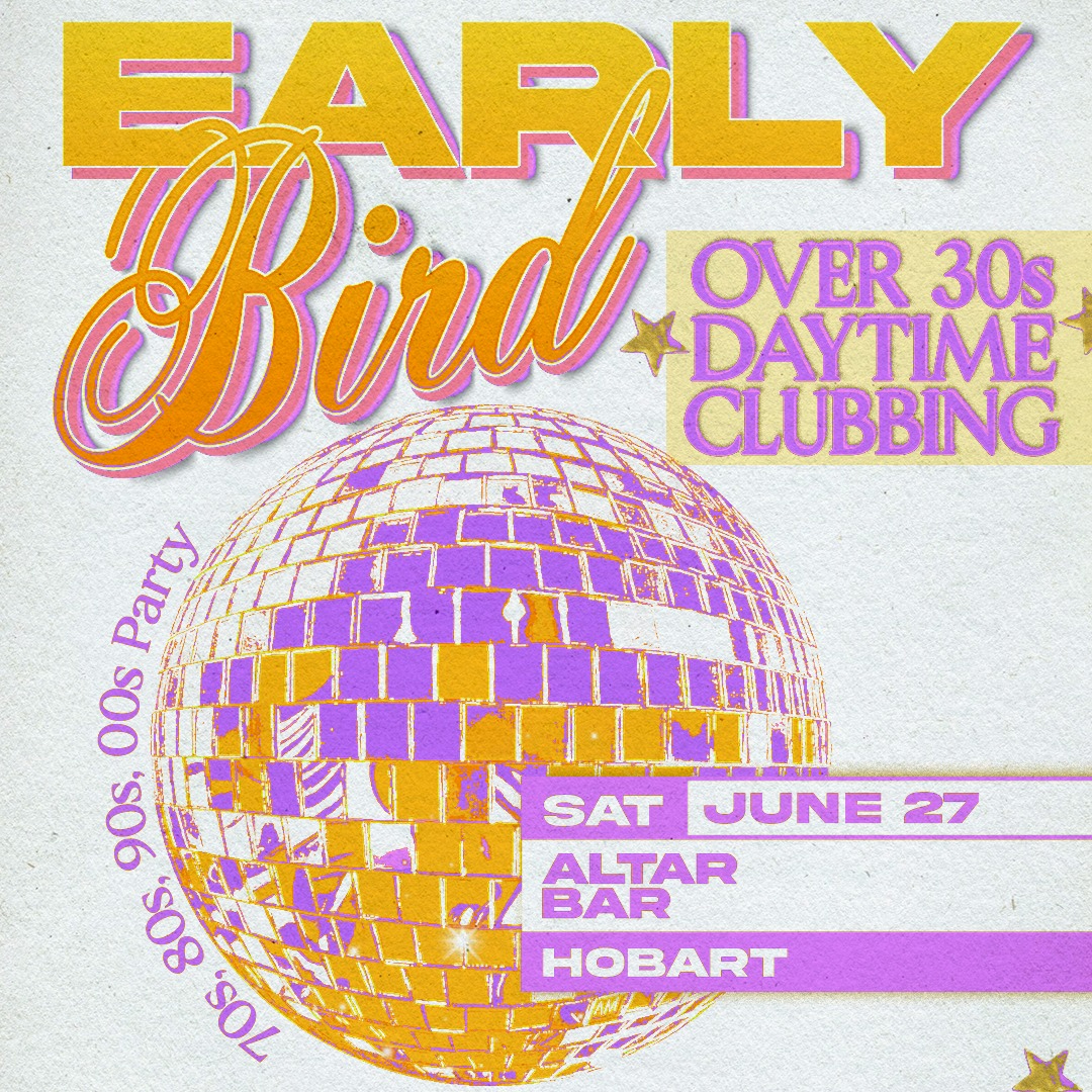 Early Bird: Daytime Clubbing for the 30+ Partygoer - Hobart live at Altar Bar - Concert poster